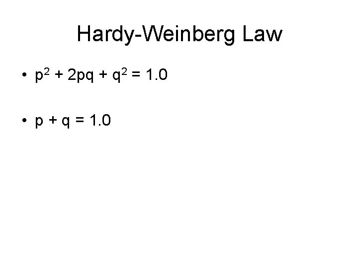Hardy-Weinberg Law • p 2 + 2 pq + q 2 = 1. 0 Hardy-Weinberg Law • p 2 + 2 pq + q 2 = 1. 0