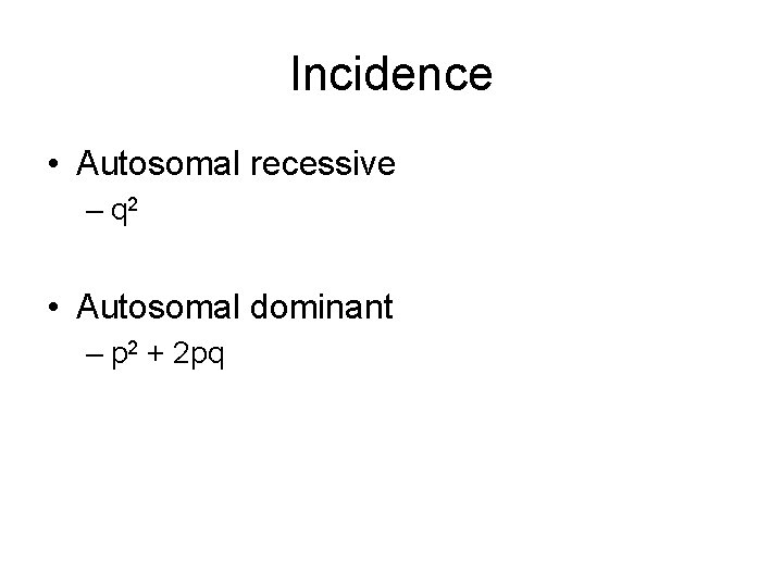Incidence • Autosomal recessive – q 2 • Autosomal dominant – p 2 + Incidence • Autosomal recessive – q 2 • Autosomal dominant – p 2 +