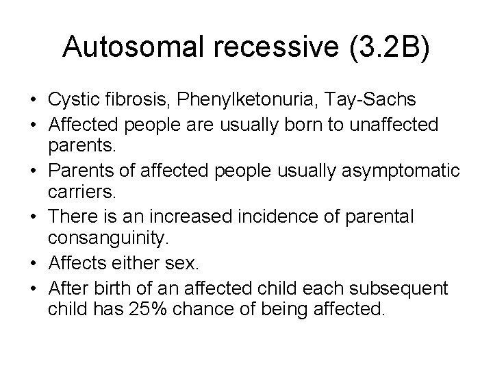 Autosomal recessive (3. 2 B) • Cystic fibrosis, Phenylketonuria, Tay-Sachs • Affected people are Autosomal recessive (3. 2 B) • Cystic fibrosis, Phenylketonuria, Tay-Sachs • Affected people are
