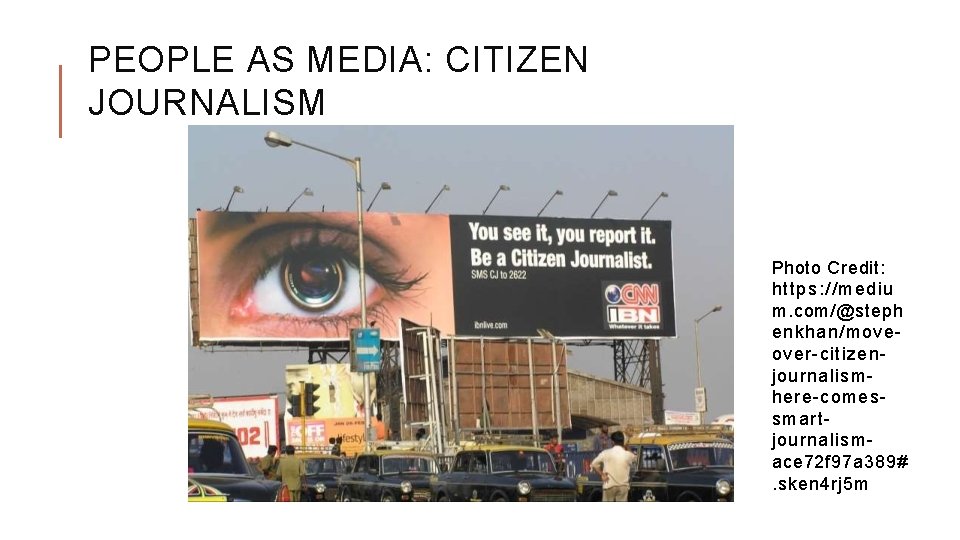 PEOPLE AS MEDIA: CITIZEN JOURNALISM Photo Credit: https: //mediu m. com/@steph enkhan/moveover-citizenjournalismhere-comessmartjournalismace 72 f