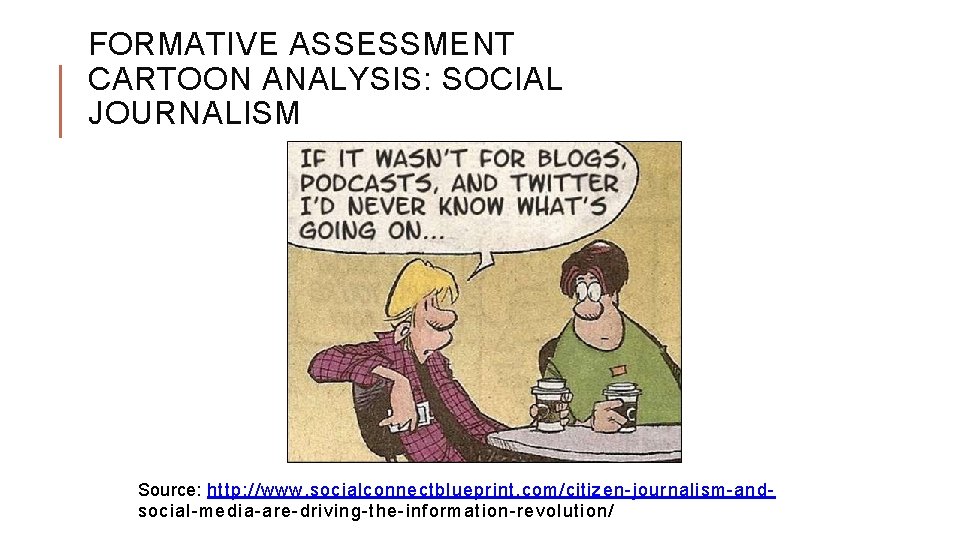 FORMATIVE ASSESSMENT CARTOON ANALYSIS: SOCIAL JOURNALISM Source: http: //www. socialconnectblueprint. com/citizen-journalism-andsocial-media-are-driving-the-information-revolution/ 