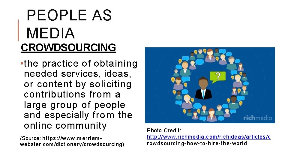 PEOPLE AS MEDIA CROWDSOURCING • the practice of obtaining needed services, ideas, or content