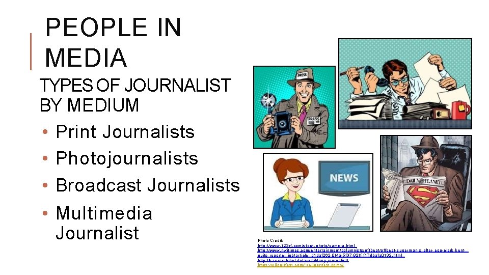 PEOPLE IN MEDIA TYPES OF JOURNALIST BY MEDIUM • Print Journalists • Photojournalists •