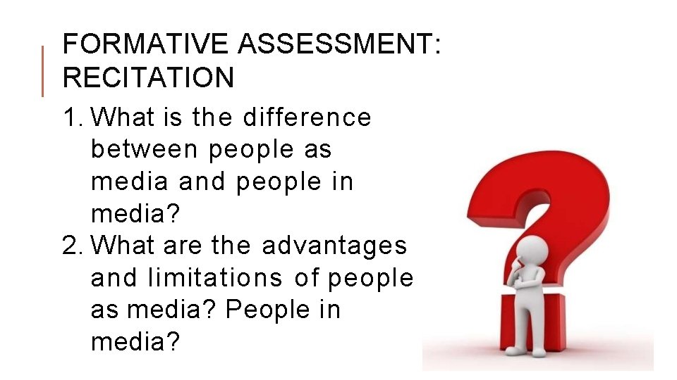 FORMATIVE ASSESSMENT: RECITATION 1. What is the difference between people as media and people