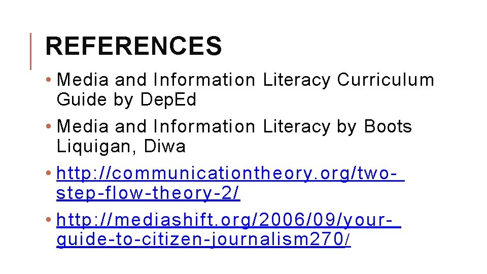 REFERENCES • Media and Information Literacy Curriculum Guide by Dep. Ed • Media and