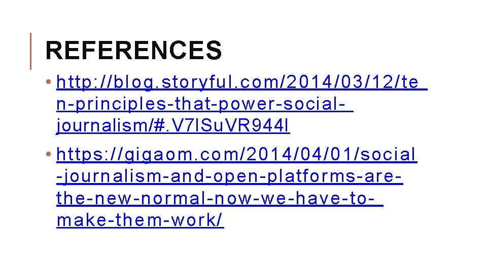 REFERENCES • http: //blog. storyful. com/2014/03/12/te n-principles-that-power-socialjournalism/#. V 7 l. Su. VR 944 l