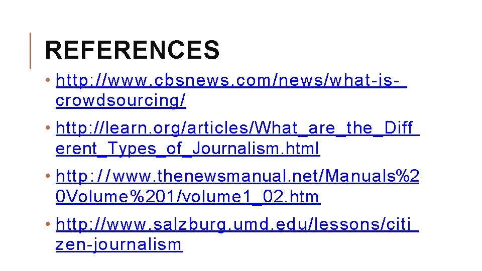 REFERENCES • http: //www. cbsnews. com/news/what-iscrowdsourcing/ • http: //learn. org/articles/What_are_the_Diff erent_Types_of_Journalism. html • http