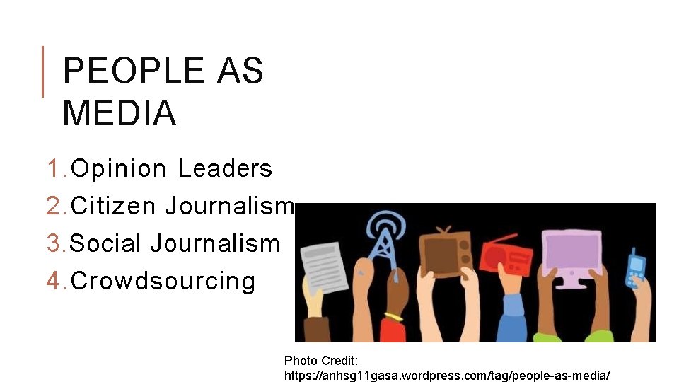 PEOPLE AS MEDIA 1. Opinion Leaders 2. Citizen Journalism 3. Social Journalism 4. Crowdsourcing