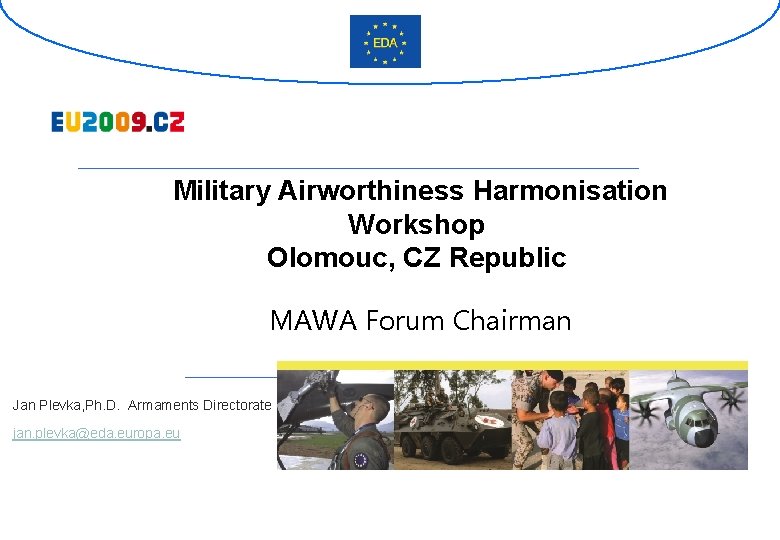 Military Airworthiness Harmonisation Workshop Olomouc, CZ Republic MAWA Forum Chairman Jan Plevka, Ph. D.