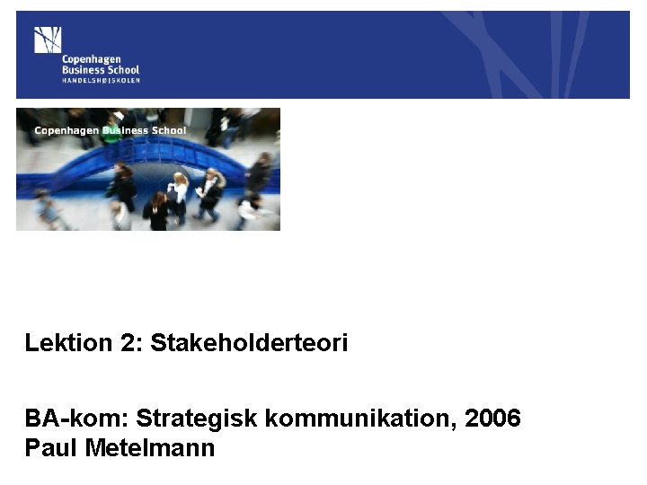 Lektion 2: Stakeholderteori BA-kom: Strategisk kommunikation, 2006 Paul Metelmann 