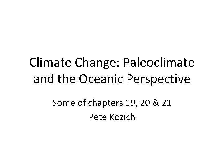 Climate Change: Paleoclimate and the Oceanic Perspective Some of chapters 19, 20 & 21