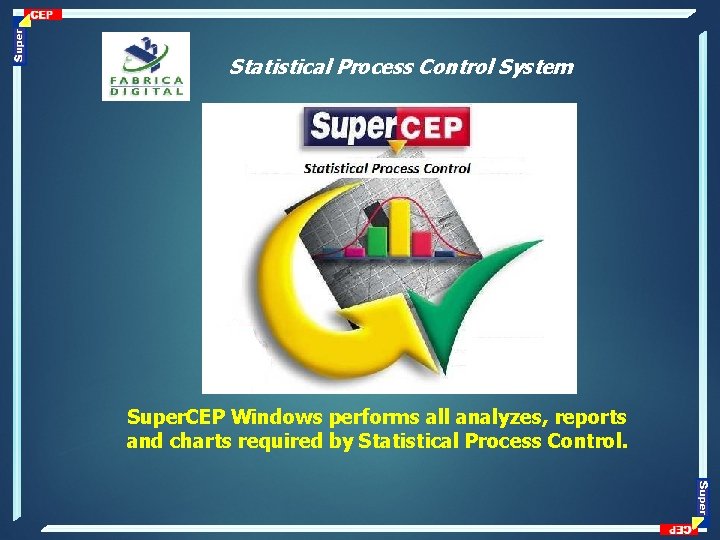 Statistical Process Control System Super. CEP Windows performs all analyzes, reports and charts required