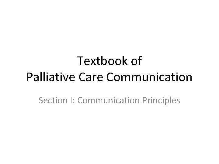 Textbook of Palliative Care Communication Section I: Communication Principles 