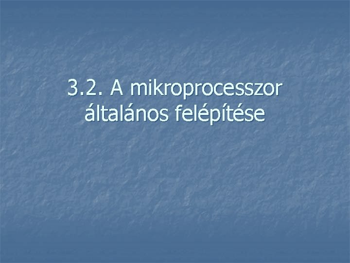 3. 2. A mikroprocesszor általános felépítése 