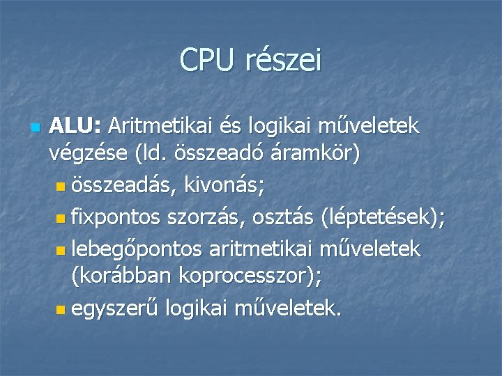 CPU részei n ALU: Aritmetikai és logikai műveletek végzése (ld. összeadó áramkör) n összeadás,