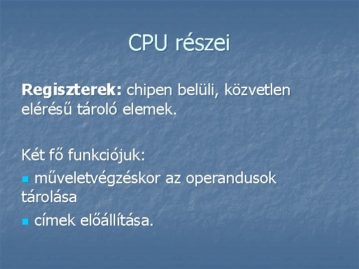 CPU részei Regiszterek: chipen belüli, közvetlen elérésű tároló elemek. Két fő funkciójuk: n műveletvégzéskor