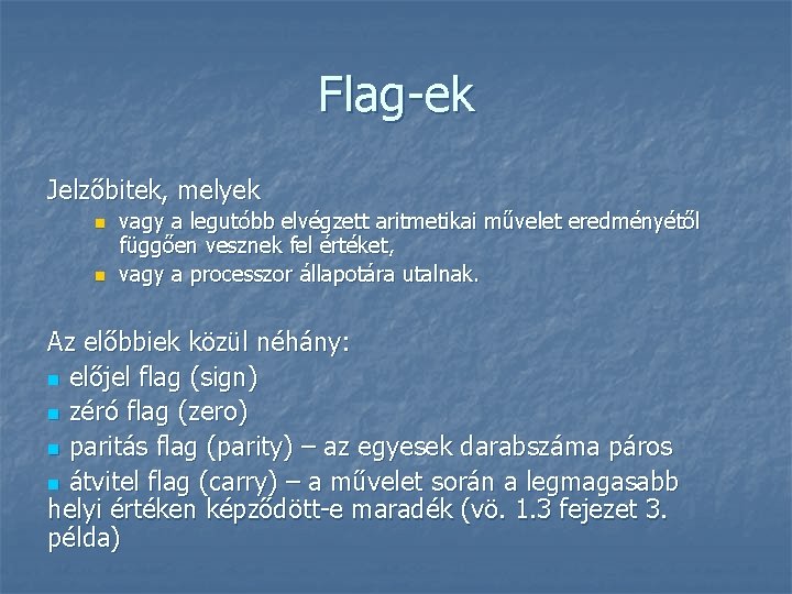 Flag-ek Jelzőbitek, melyek n n vagy a legutóbb elvégzett aritmetikai művelet eredményétől függően vesznek