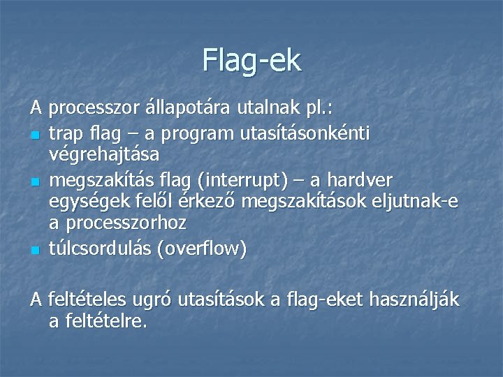 Flag-ek A processzor állapotára utalnak pl. : n trap flag – a program utasításonkénti
