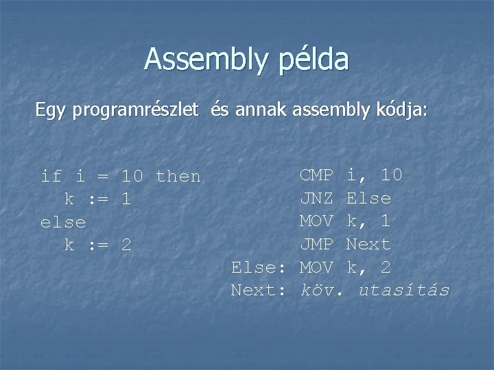 Assembly példa Egy programrészlet és annak assembly kódja: if i = 10 then k