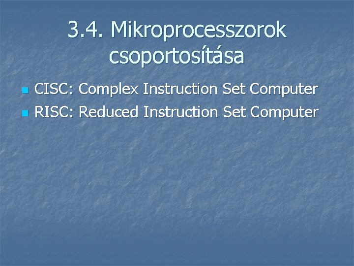 3. 4. Mikroprocesszorok csoportosítása n n CISC: Complex Instruction Set Computer RISC: Reduced Instruction