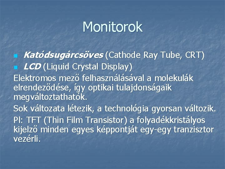 Monitorok n n Katódsugárcsöves (Cathode Ray Tube, CRT) LCD (Liquid Crystal Display) Elektromos mező