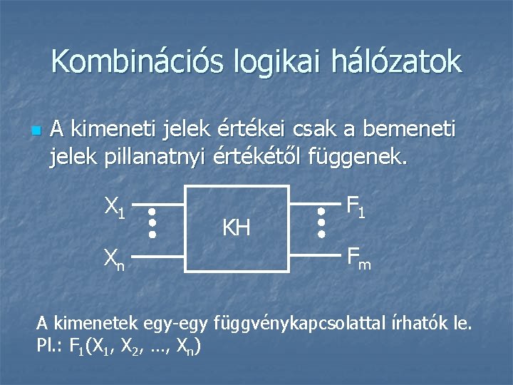 Kombinációs logikai hálózatok n A kimeneti jelek értékei csak a bemeneti jelek pillanatnyi értékétől