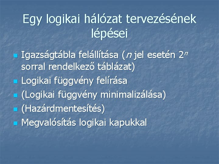 Egy logikai hálózat tervezésének lépései n n n Igazságtábla felállítása (n jel esetén 2