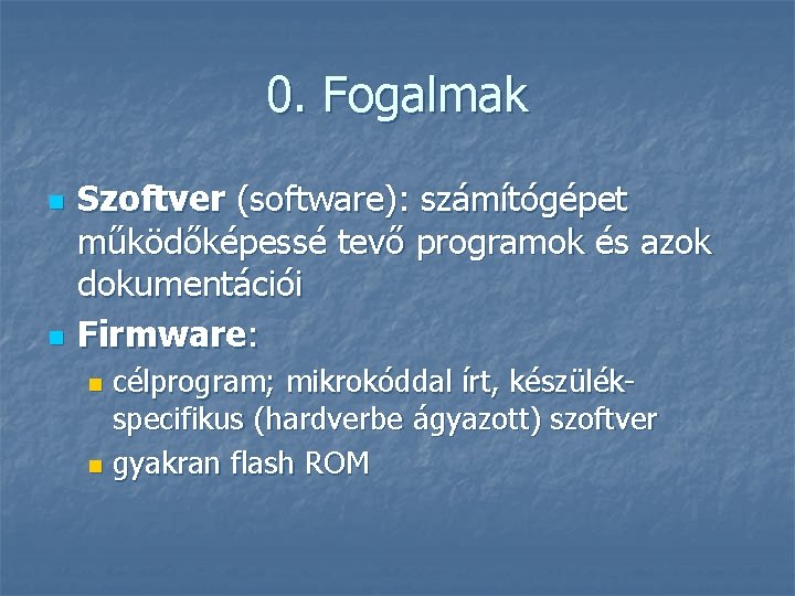 0. Fogalmak n n Szoftver (software): számítógépet működőképessé tevő programok és azok dokumentációi Firmware:
