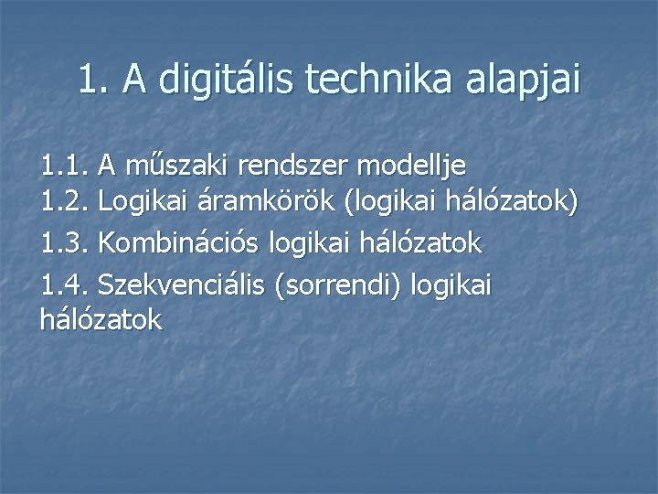 1. A digitális technika alapjai 1. 1. A műszaki rendszer modellje 1. 2. Logikai