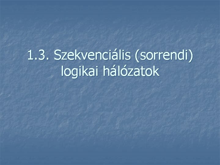 1. 3. Szekvenciális (sorrendi) logikai hálózatok 