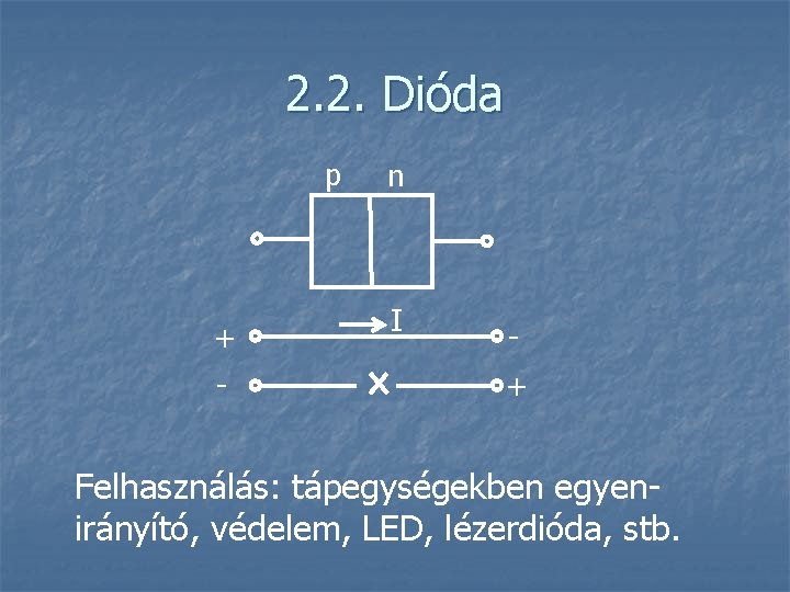 2. 2. Dióda p + - n I + Felhasználás: tápegységekben egyenirányító, védelem, LED,
