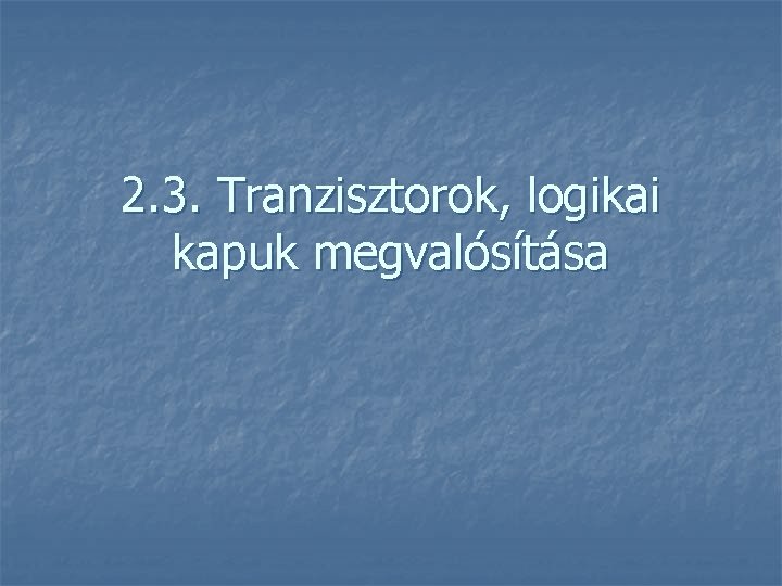 2. 3. Tranzisztorok, logikai kapuk megvalósítása 