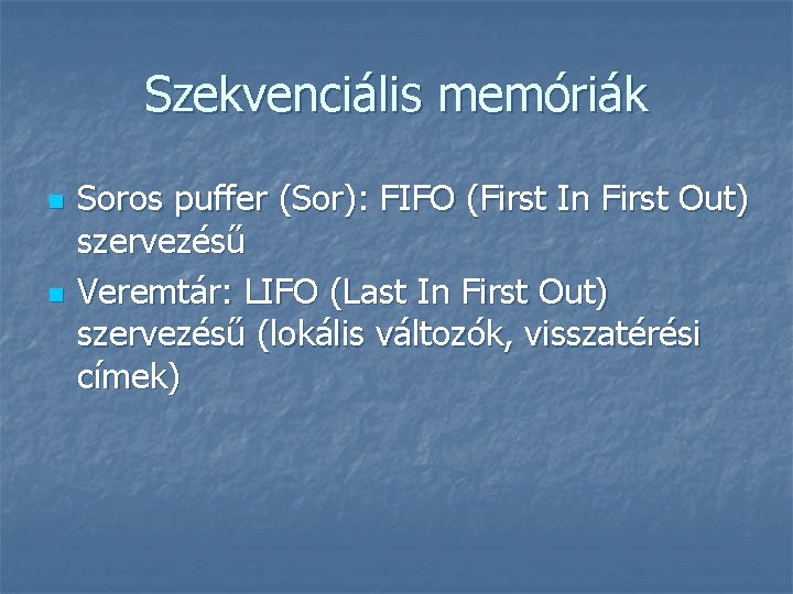 Szekvenciális memóriák n n Soros puffer (Sor): FIFO (First In First Out) szervezésű Veremtár: