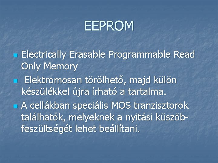 EEPROM n n n Electrically Erasable Programmable Read Only Memory Elektromosan törölhető, majd külön