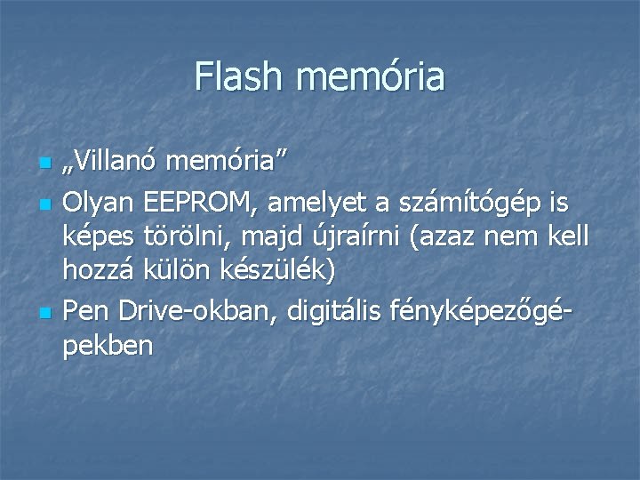 Flash memória n n n „Villanó memória” Olyan EEPROM, amelyet a számítógép is képes