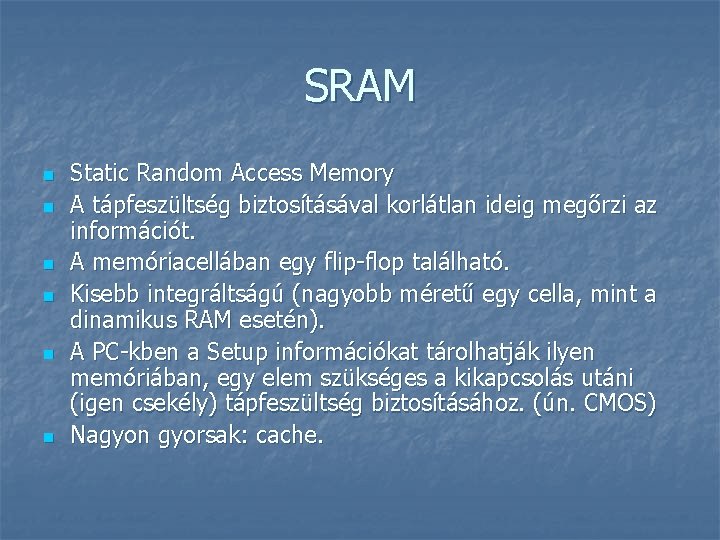 SRAM n n n Static Random Access Memory A tápfeszültség biztosításával korlátlan ideig megőrzi