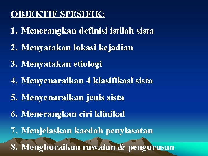 OBJEKTIF SPESIFIK: 1. Menerangkan definisi istilah sista 2. Menyatakan lokasi kejadian 3. Menyatakan etiologi