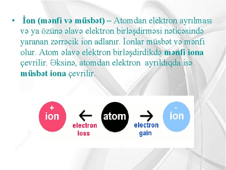  • İon (mənfi və müsbət) – Atomdan elektron ayrılması və ya özünə əlavə