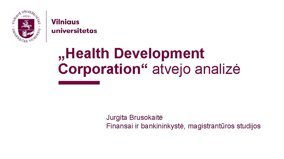 „Health Development Corporation“ atvejo analizė Jurgita Brusokaitė Finansai ir bankininkystė, magistrantūros studijos 