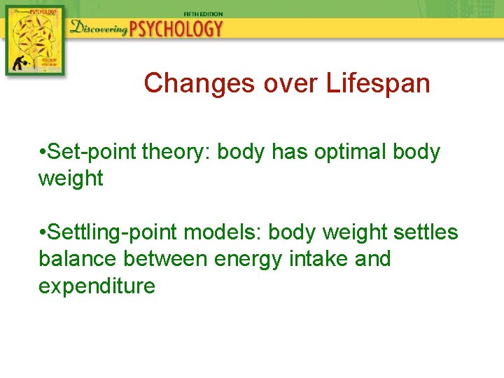 Changes over Lifespan • Set-point theory: body has optimal body weight • Settling-point models: