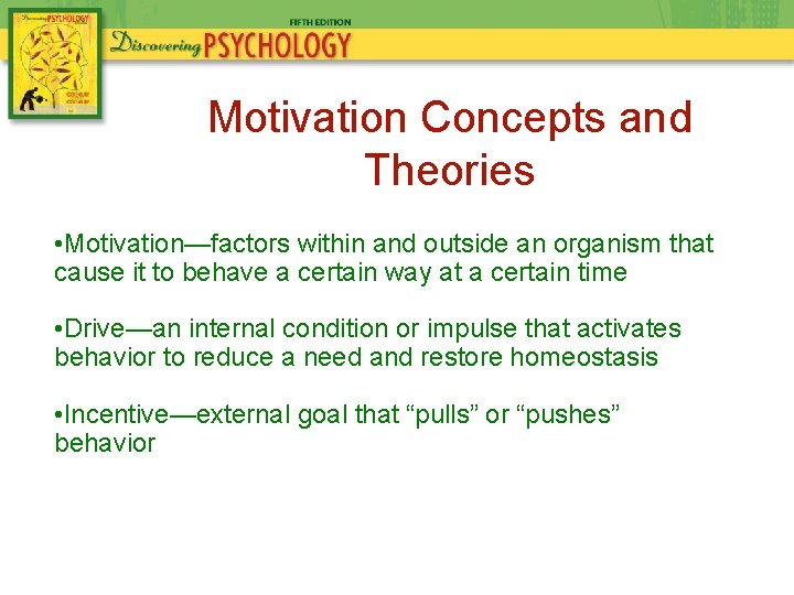 Motivation Concepts and Theories • Motivation—factors within and outside an organism that cause it