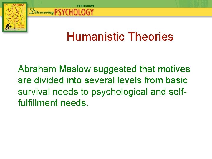 Humanistic Theories Abraham Maslow suggested that motives are divided into several levels from basic