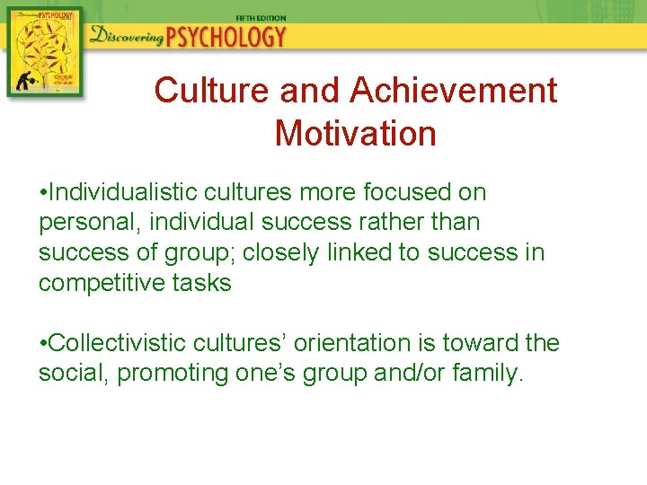 Culture and Achievement Motivation • Individualistic cultures more focused on personal, individual success rather