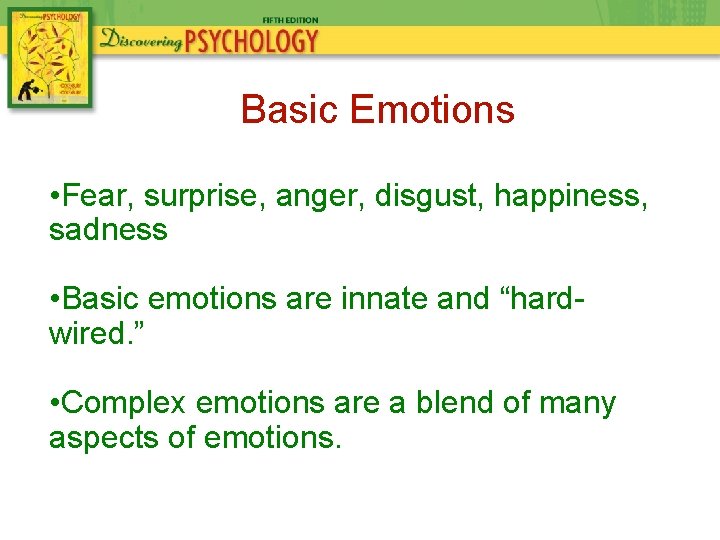 Basic Emotions • Fear, surprise, anger, disgust, happiness, sadness • Basic emotions are innate