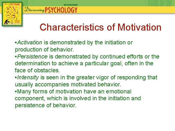 Characteristics of Motivation • Activation is demonstrated by the initiation or production of behavior.