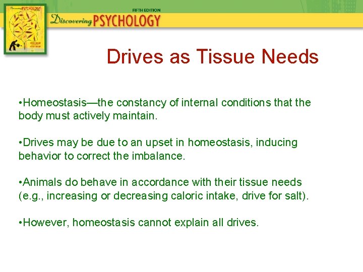 Drives as Tissue Needs • Homeostasis—the constancy of internal conditions that the body must