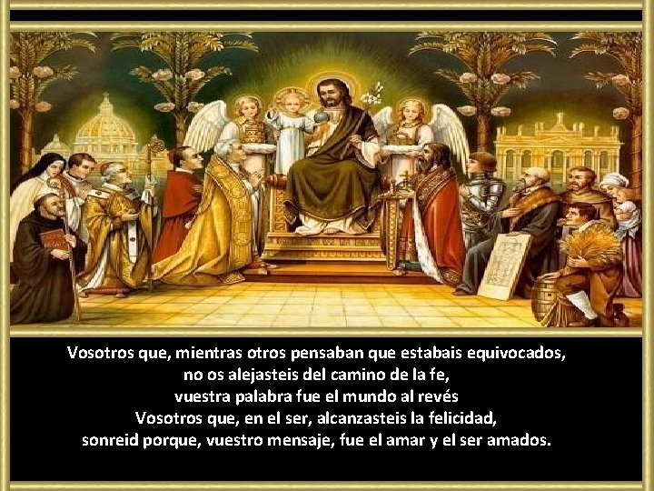 Vosotros que, mientras otros pensaban que estabais equivocados, no os alejasteis del camino de