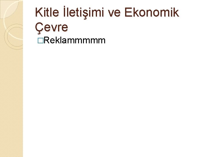 Kitle İletişimi ve Ekonomik Çevre �Reklammmmm 