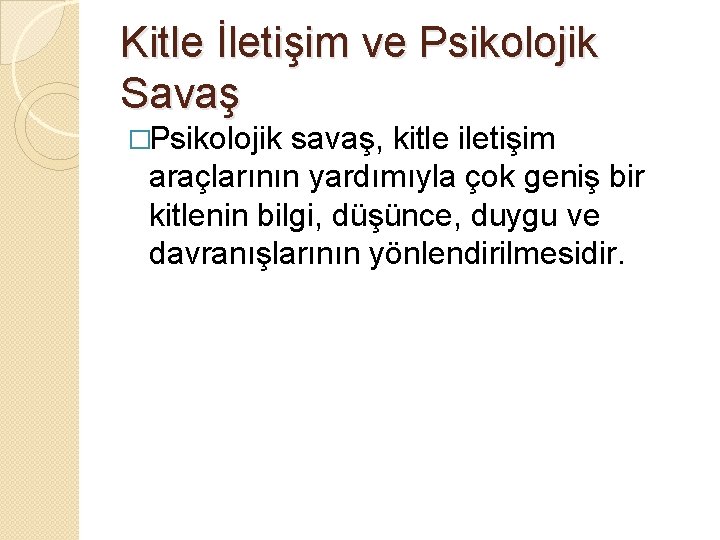 Kitle İletişim ve Psikolojik Savaş �Psikolojik savaş, kitle iletişim araçlarının yardımıyla çok geniş bir