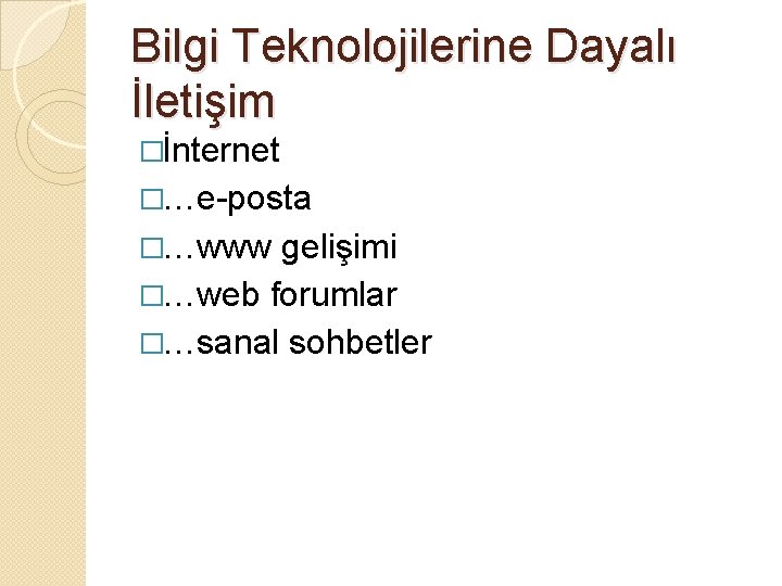 Bilgi Teknolojilerine Dayalı İletişim �İnternet �…e-posta �…www gelişimi �…web forumlar �…sanal sohbetler 